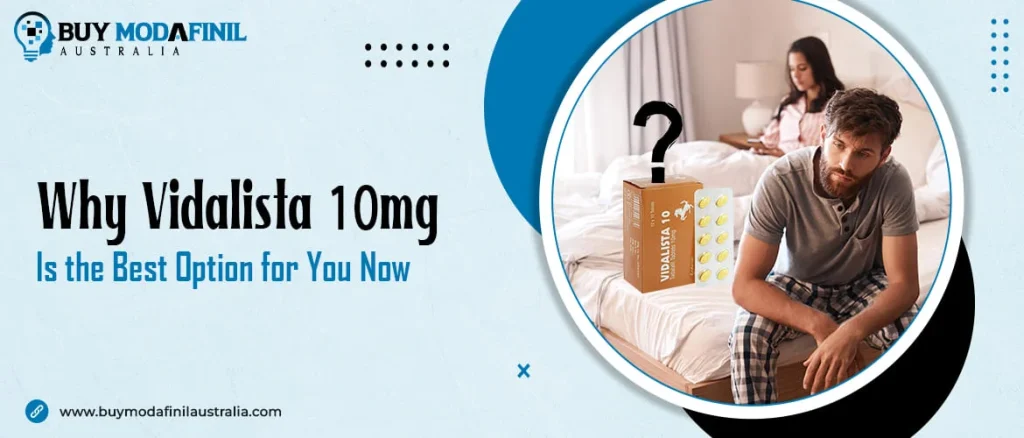 Why Vidalista 10 mg Is the Best Option for You Now